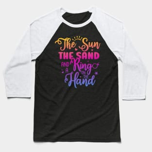 The Sun The Sand And A Ring On The Hand Funny Summer Beach Baseball T-Shirt